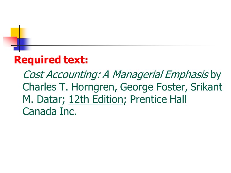 Required text:  Cost Accounting: A Managerial Emphasis by Charles T. Horngren, George Foster,